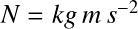 Équation en notation Latex : N=kg\,m\,s^{-2}