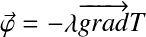 Équation en notation Latex : \vec{\varphi}=-\lambda\overrightarrow{grad}T